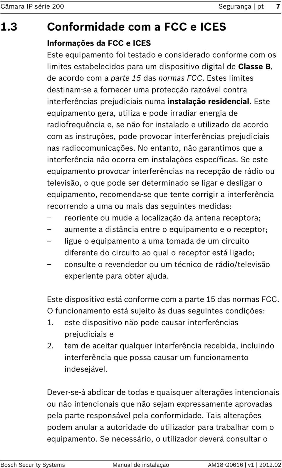 parte 15 das normas FCC. Estes limites destinam-se a fornecer uma protecção razoável contra interferências prejudiciais numa instalação residencial.