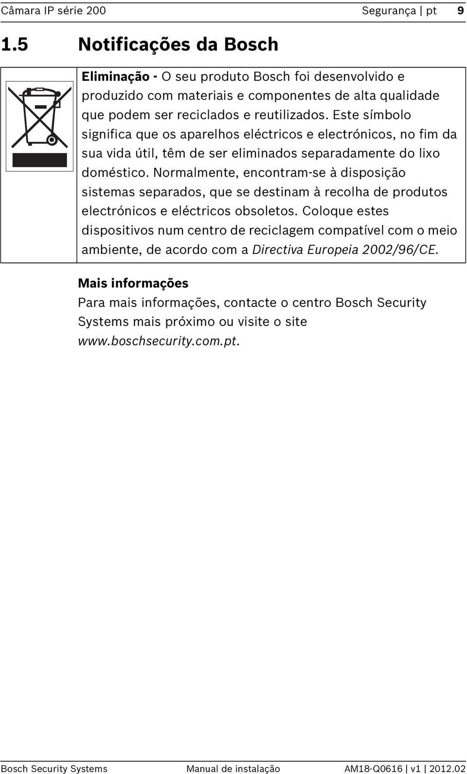 Este símbolo significa que os aparelhos eléctricos e electrónicos, no fim da sua vida útil, têm de ser eliminados separadamente do lixo doméstico.