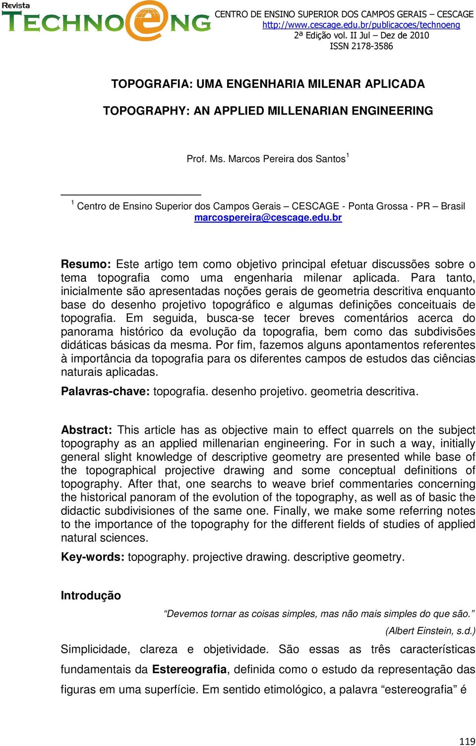 br Resumo: Este artigo tem como objetivo principal efetuar discussões sobre o tema topografia como uma engenharia milenar aplicada.