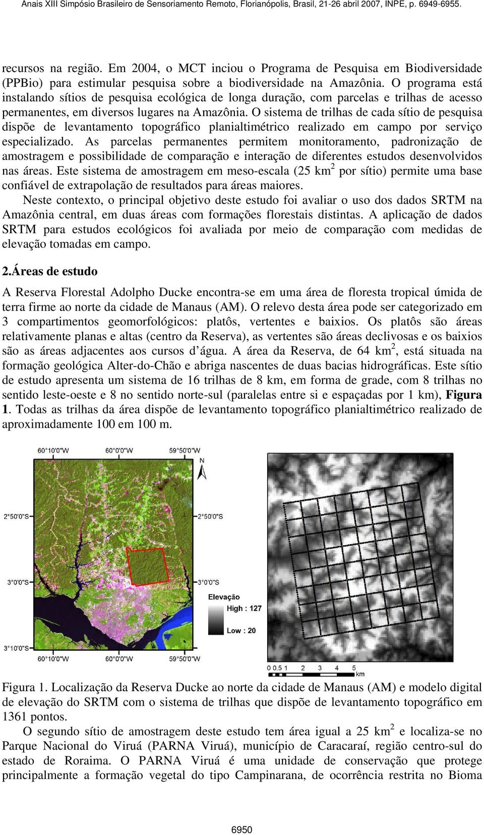 O sistema de trilhas de cada sítio de pesquisa dispõe de levantamento topográfico planialtimétrico realizado em campo por serviço especializado.