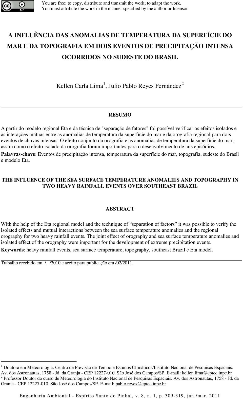 OCORRIDOS NO SUDESTE DO BRASIL Kellen Carla Lima 1, Julio Pablo Reyes Fernández 2 RESUMO A partir do modelo regional Eta e da técnica de "separação de fatores" foi possível verificar os efeitos