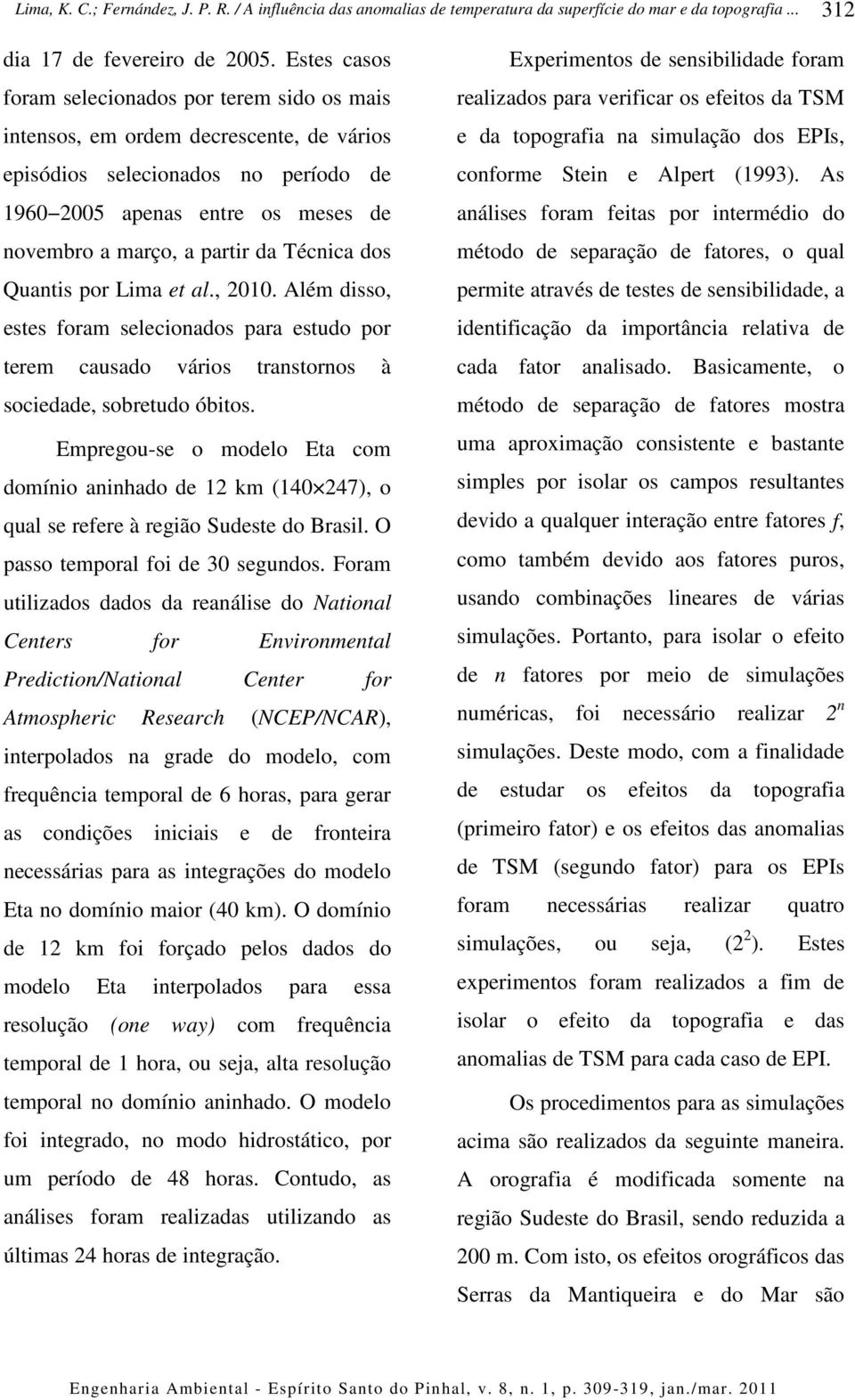 Técnica dos Quantis por Lima et al., 2010. Além disso, estes foram selecionados para estudo por terem causado vários transtornos à sociedade, sobretudo óbitos.