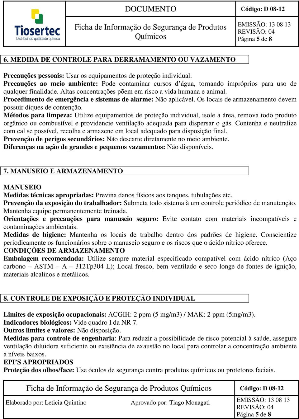 Procedimento de emergência e sistemas de alarme: Não aplicável. Os locais de armazenamento devem possuir diques de contenção.