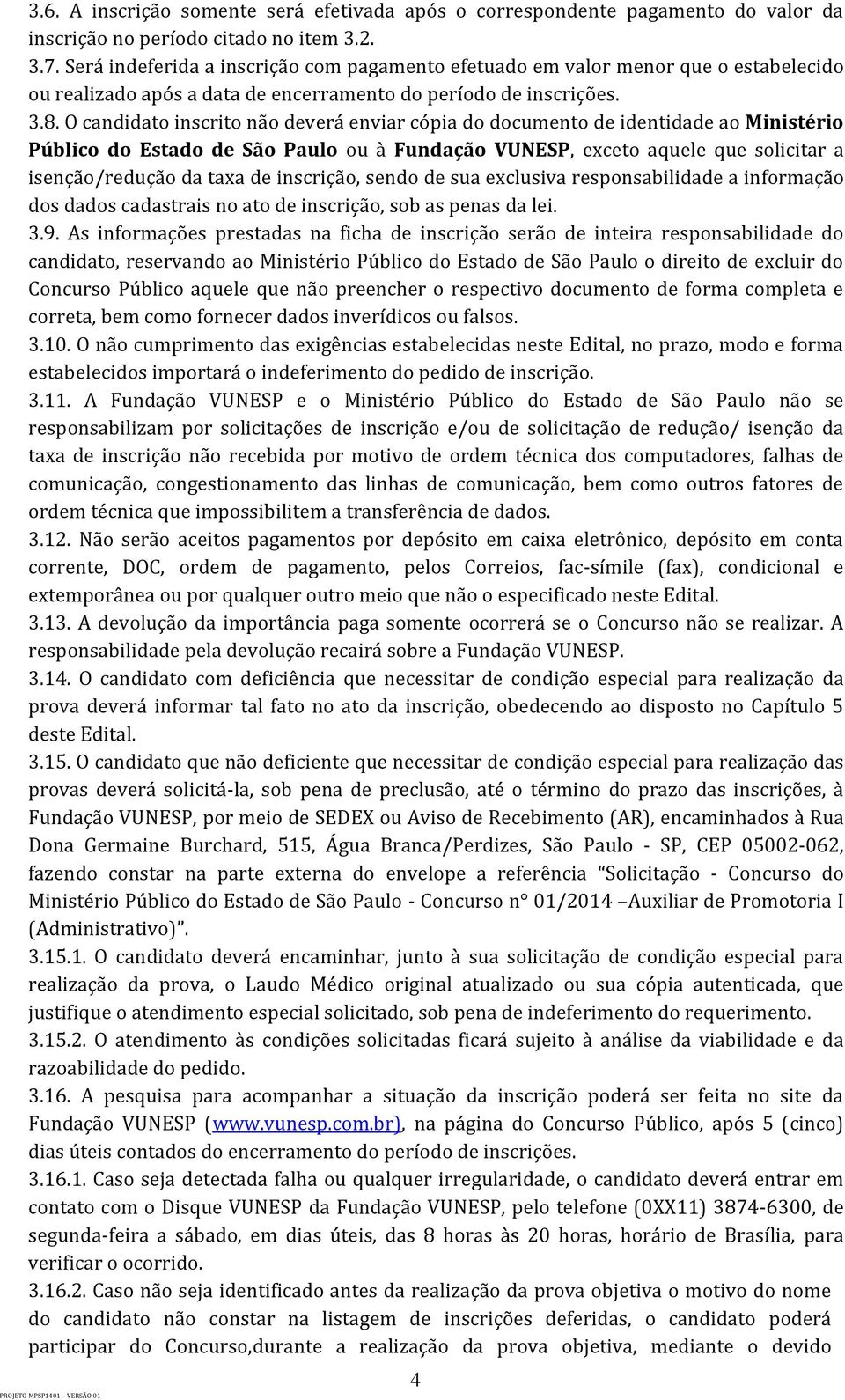 O candidato inscrito não deverá enviar cópia do documento de identidade ao Ministério Público do Estado de São Paulo ou à Fundação VUNESP, exceto aquele que solicitar a isenção/redução da taxa de