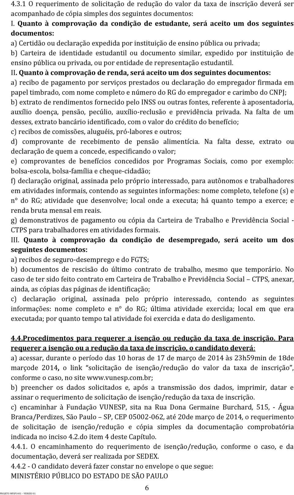 estudantil ou documento similar, expedido por instituição de ensino pública ou privada, ou por entidade de representação estudantil. II.