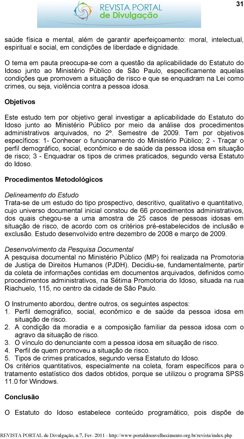 enquadram na Lei como crimes, ou seja, violência contra a pessoa idosa.