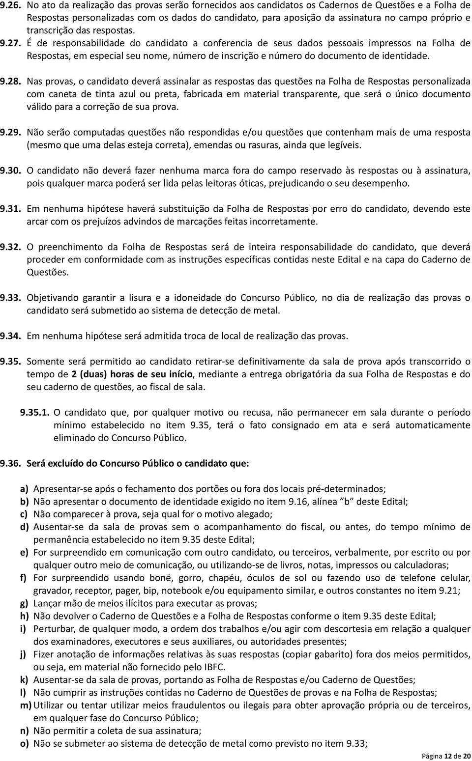 É de responsabilidade do candidato a conferencia de seus dados pessoais impressos na Folha de Respostas, em especial seu nome, número de inscrição e número do documento de identidade. 9.28.