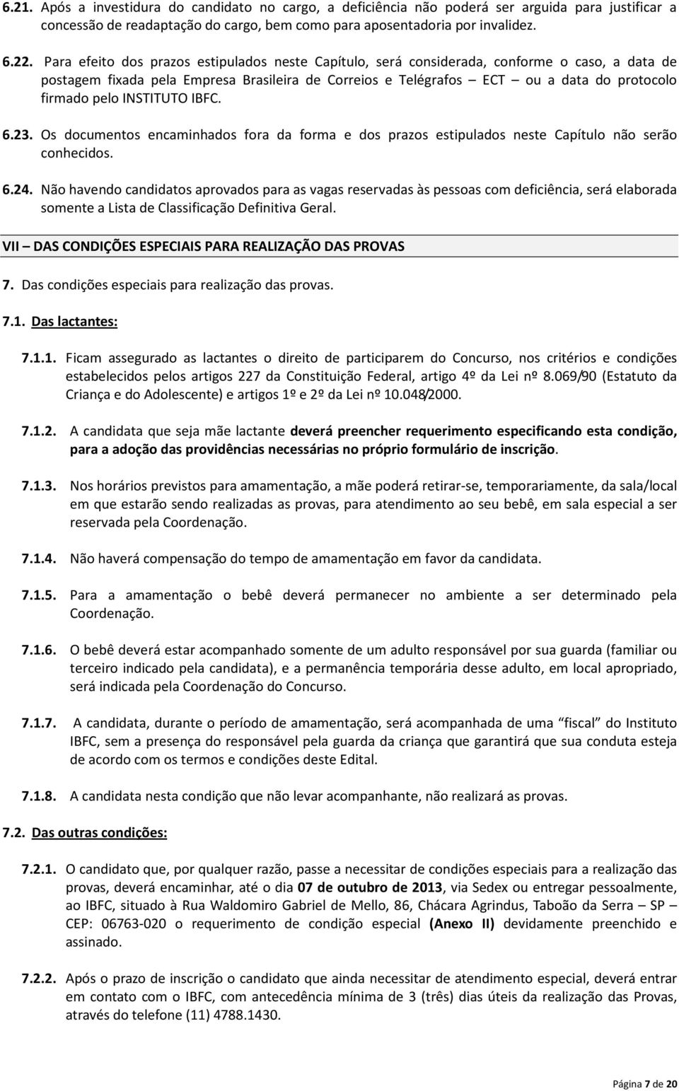 pelo INSTITUTO IBFC. 6.23. Os documentos encaminhados fora da forma e dos prazos estipulados neste Capítulo não serão conhecidos. 6.24.