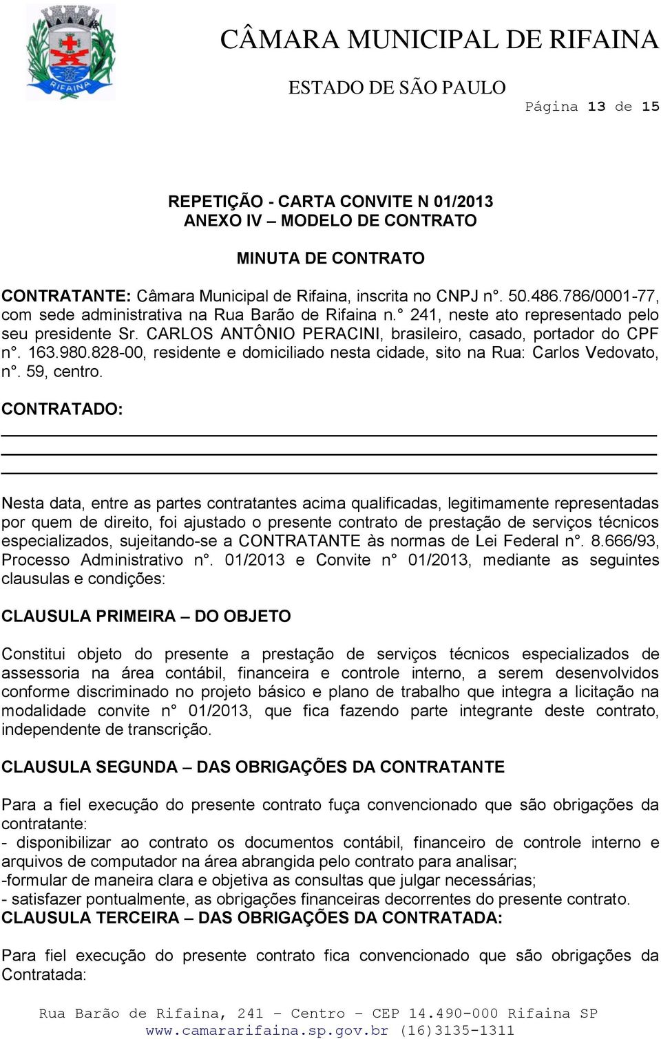 828-00, residente e domiciliado nesta cidade, sito na Rua: Carlos Vedovato, n. 59, centro.