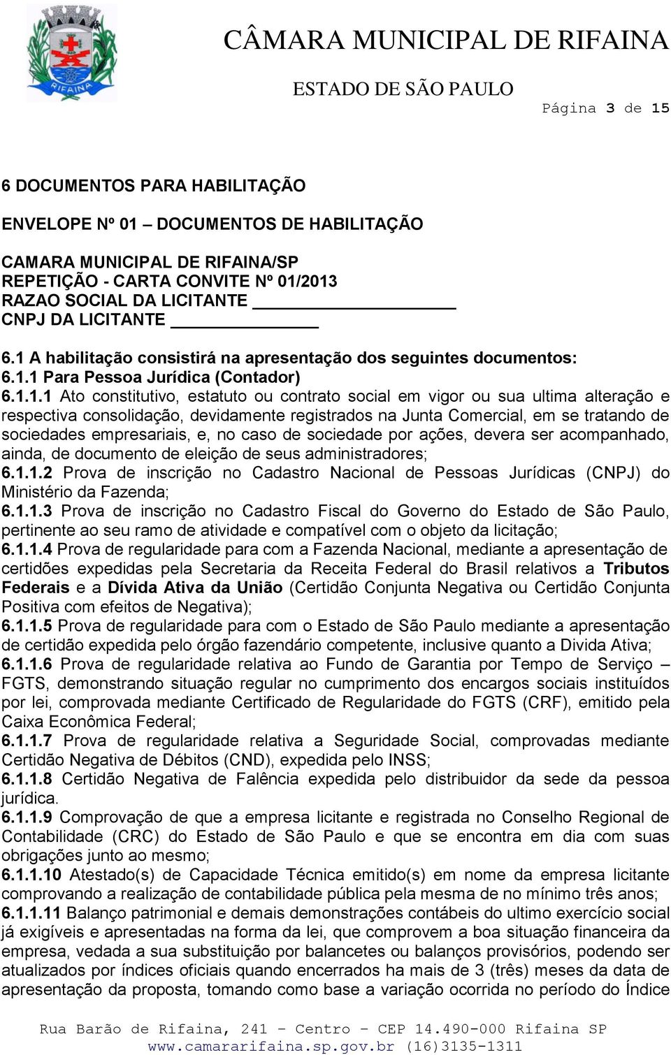 respectiva consolidação, devidamente registrados na Junta Comercial, em se tratando de sociedades empresariais, e, no caso de sociedade por ações, devera ser acompanhado, ainda, de documento de