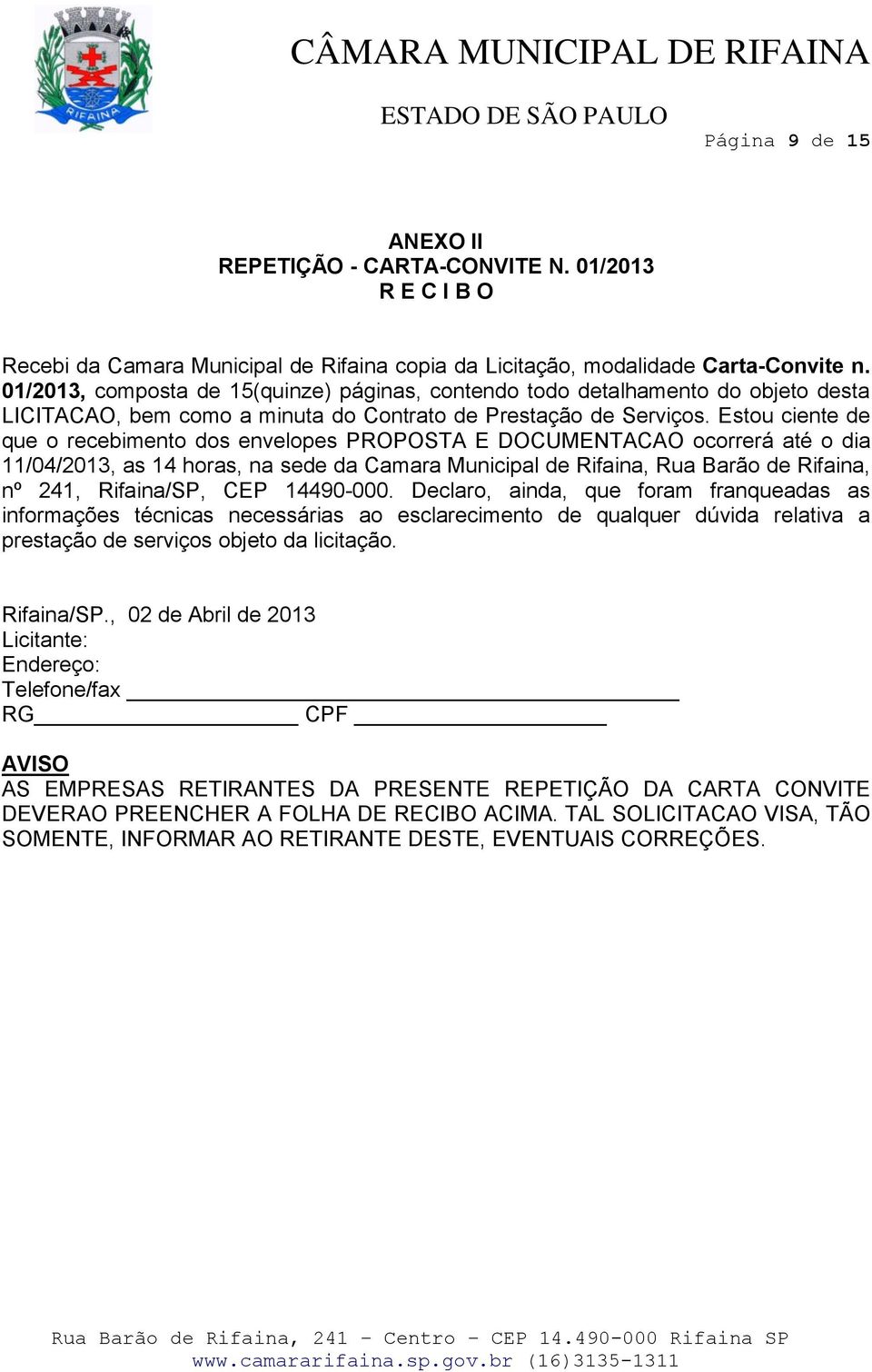 Estou ciente de que o recebimento dos envelopes PROPOSTA E DOCUMENTACAO ocorrerá até o dia 11/04/2013, as 14 horas, na sede da Camara Municipal de Rifaina, Rua Barão de Rifaina, nº 241, Rifaina/SP,