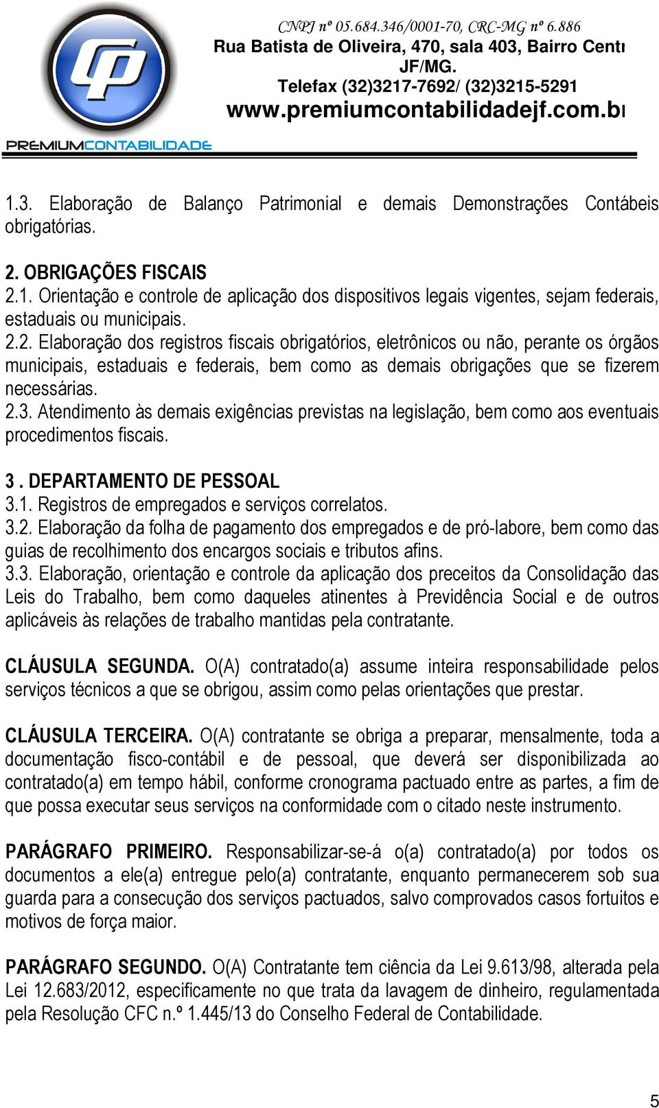 Atendimento às demais exigências previstas na legislação, bem como aos eventuais procedimentos fiscais. 3. DEPARTAMENTO DE PESSOAL 3.1. Registros de empregados e serviços correlatos. 3.2.