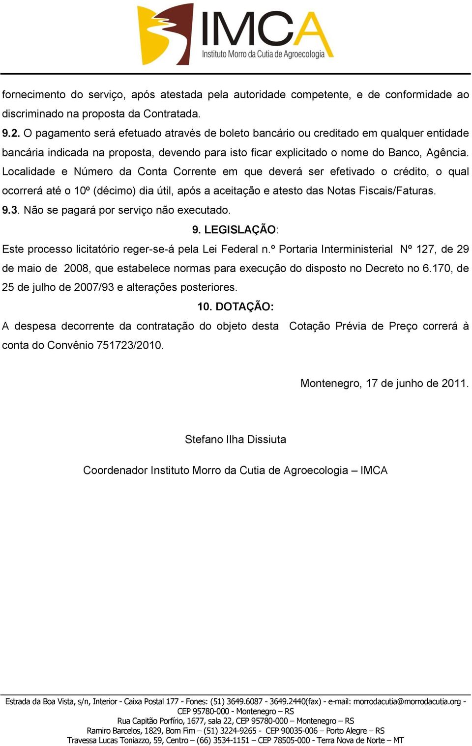 Localidade e Número da Conta Corrente em que deverá ser efetivado o crédito, o qual ocorrerá até o 10º (décimo) dia útil, após a aceitação e atesto das Notas Fiscais/Faturas. 9.3.