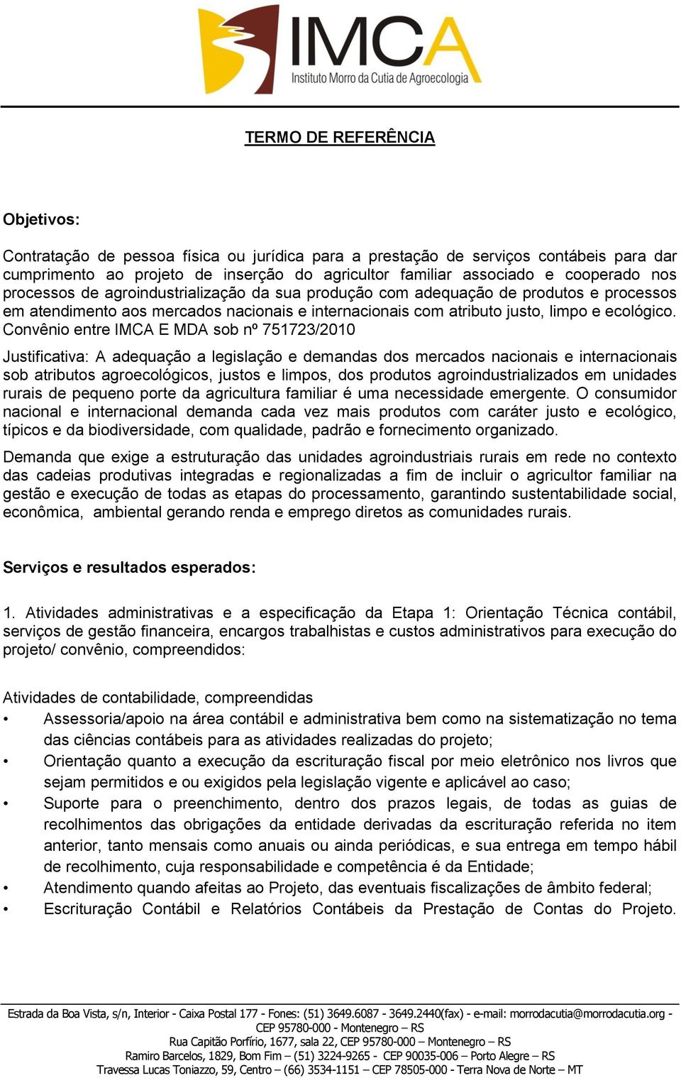 Convênio entre IMCA E MDA sob nº 751723/2010 Justificativa: A adequação a legislação e demandas dos mercados nacionais e internacionais sob atributos agroecológicos, justos e limpos, dos produtos