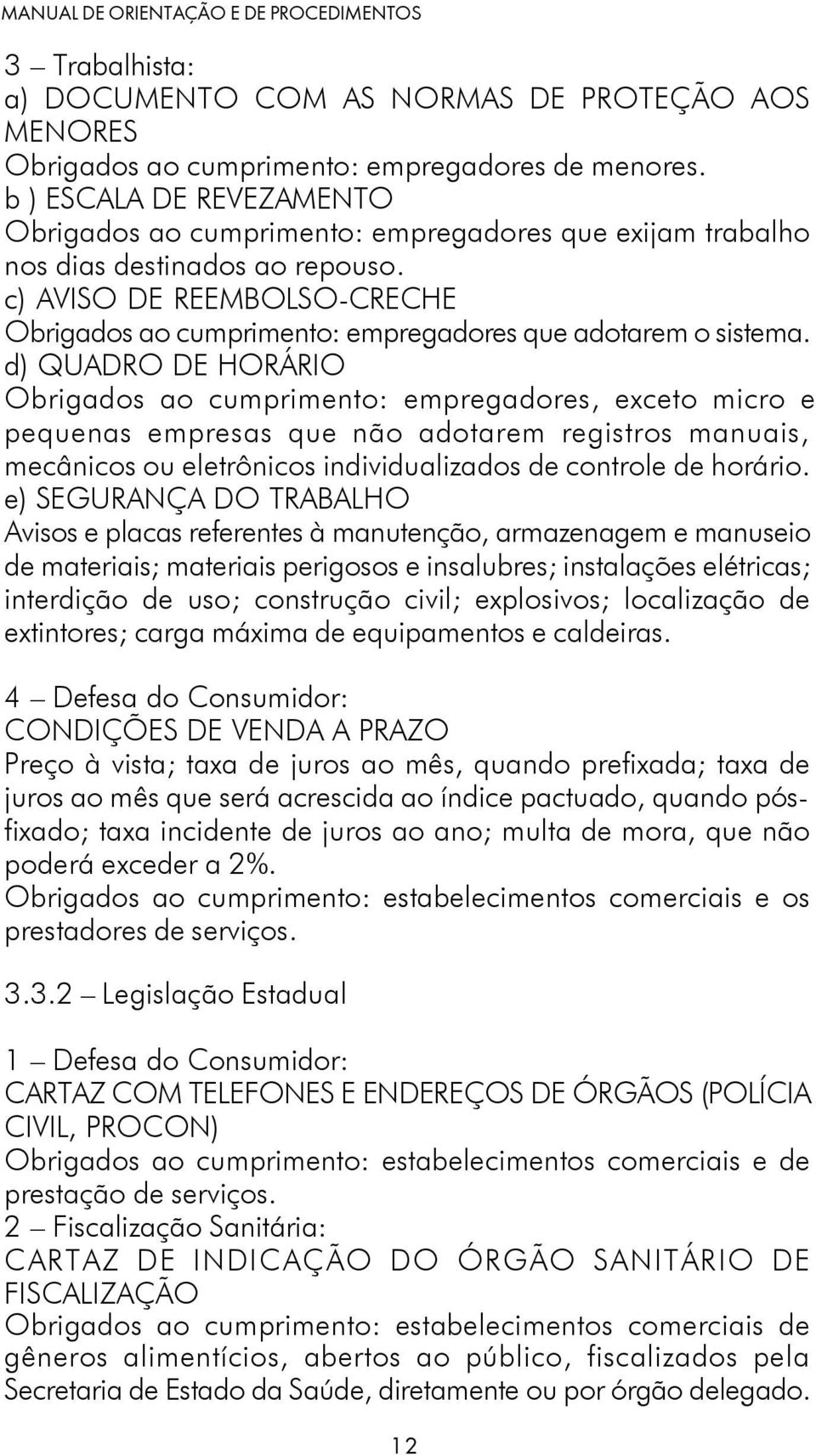 c) AVISO DE REEMBOLSO-CRECHE Obrigados ao cumprimento: empregadores que adotarem o sistema.