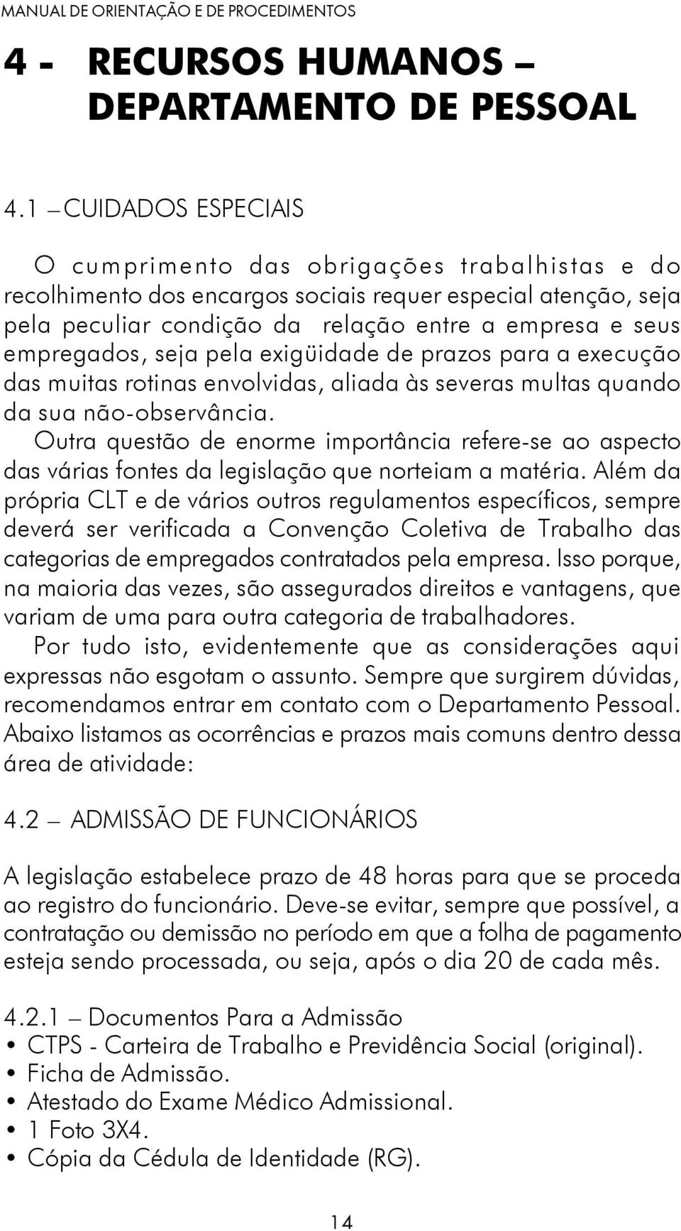 empregados, seja pela exigüidade de prazos para a execução das muitas rotinas envolvidas, aliada às severas multas quando da sua não-observância.