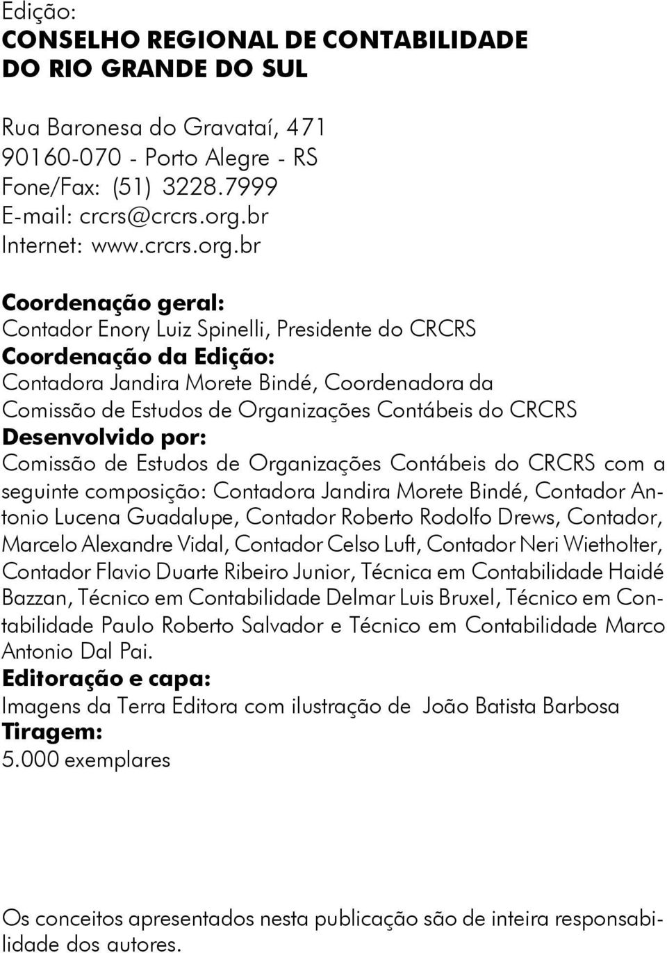 br Coordenação geral: Contador Enory Luiz Spinelli, Presidente do CRCRS Coordenação da Edição: Contadora Jandira Morete Bindé, Coordenadora da Comissão de Estudos de Organizações Contábeis do CRCRS