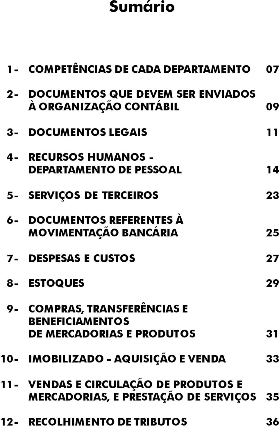 7- DESPESAS E CUSTOS 27 8- ESTOQUES 29 9- COMPRAS, TRANSFERÊNCIAS E BENEFICIAMENTOS DE MERCADORIAS E PRODUTOS 31 10- IMOBILIZADO -