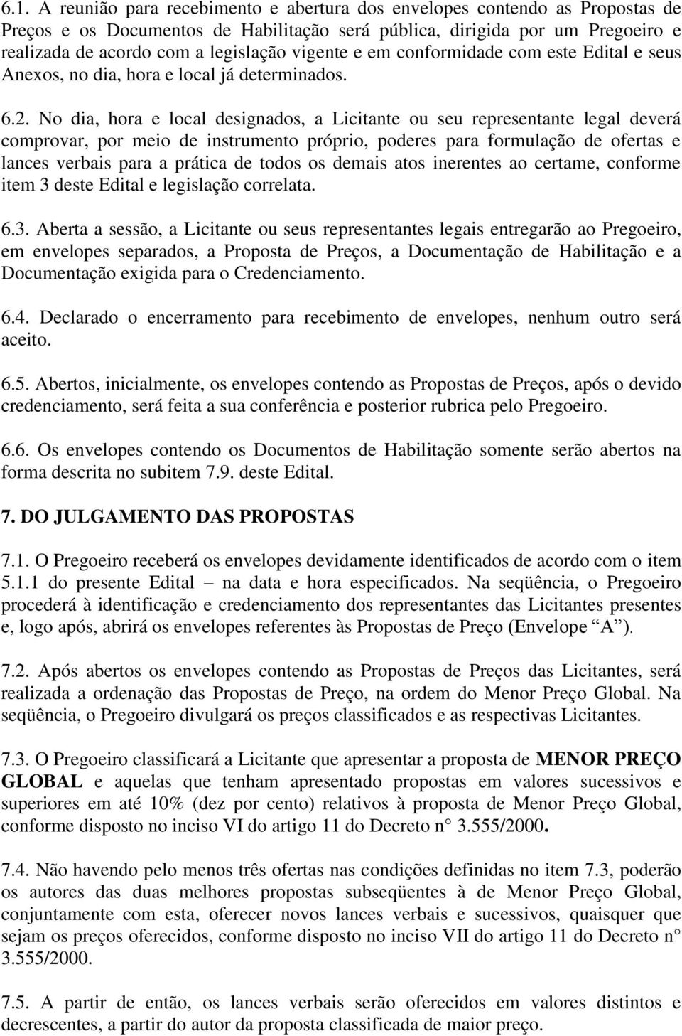 No dia, hora e local designados, a Licitante ou seu representante legal deverá comprovar, por meio de instrumento próprio, poderes para formulação de ofertas e lances verbais para a prática de todos