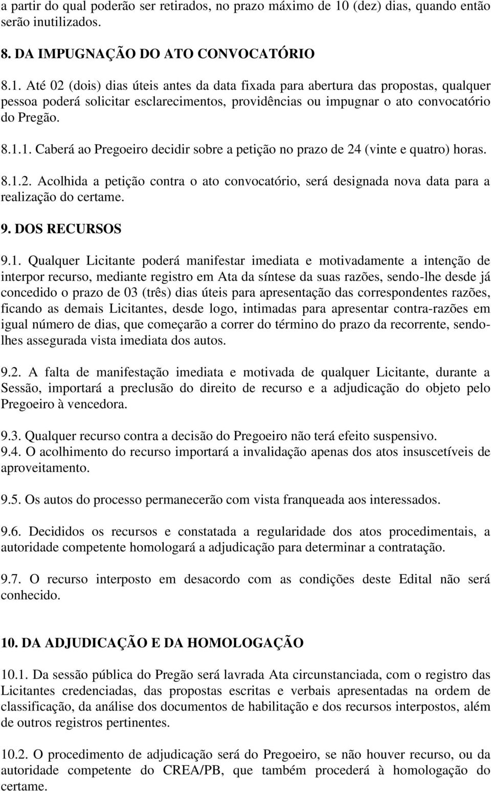 Até 02 (dois) dias úteis antes da data fixada para abertura das propostas, qualquer pessoa poderá solicitar esclarecimentos, providências ou impugnar o ato convocatório do Pregão. 8.1.