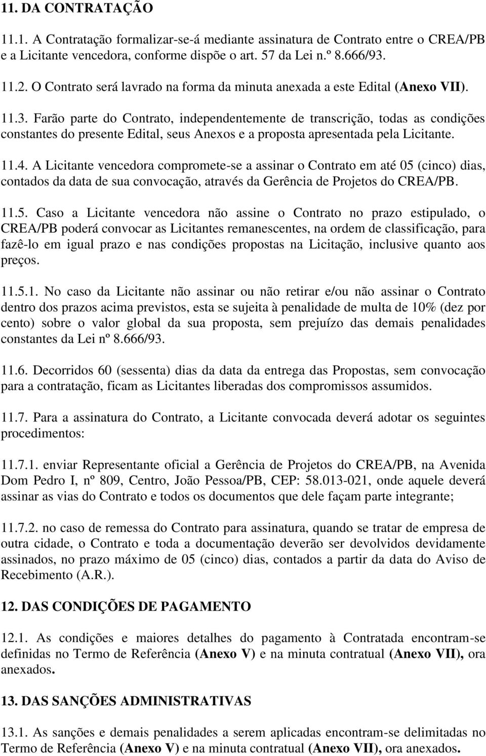 Farão parte do Contrato, independentemente de transcrição, todas as condições constantes do presente Edital, seus Anexos e a proposta apresentada pela Licitante. 11.4.