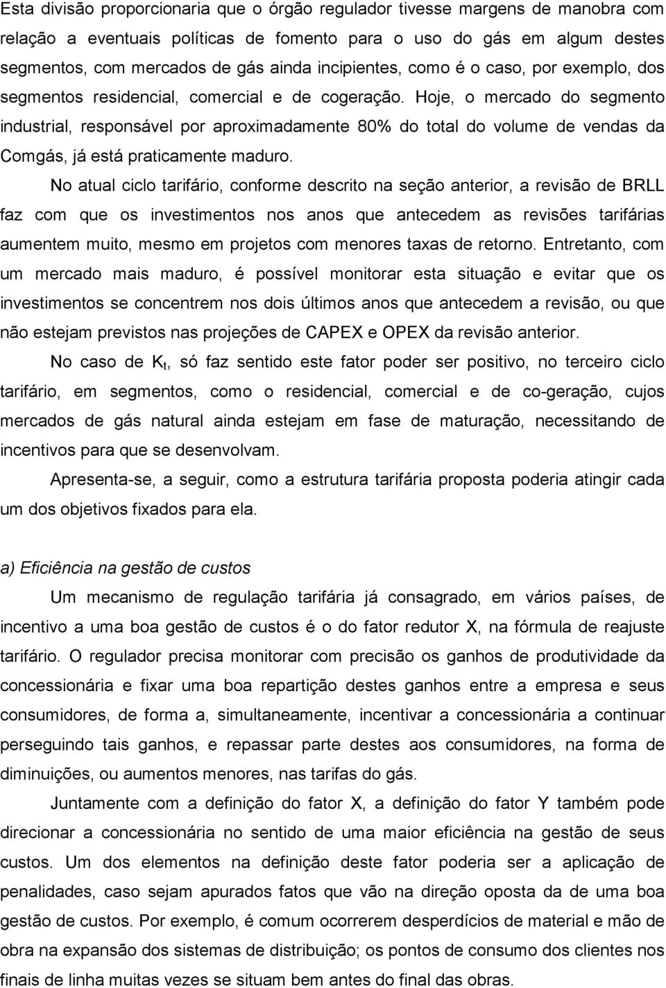 Hoje, o mercado do segmento industrial, responsável por aproximadamente 80% do total do volume de vendas da Comgás, já está praticamente maduro.