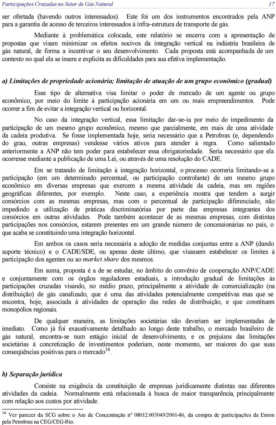 Mediante à problemática colocada, este relatório se encerra com a apresentação de propostas que visam minimizar os efeitos nocivos da integração vertical na indústria brasileira de gás natural, de