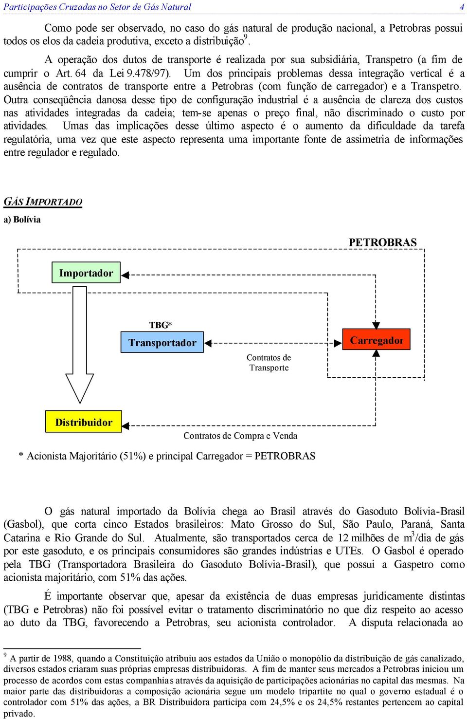 Um dos principais problemas dessa integração vertical é a ausência de contratos de transporte entre a Petrobras (com função de carregador) e a Transpetro.