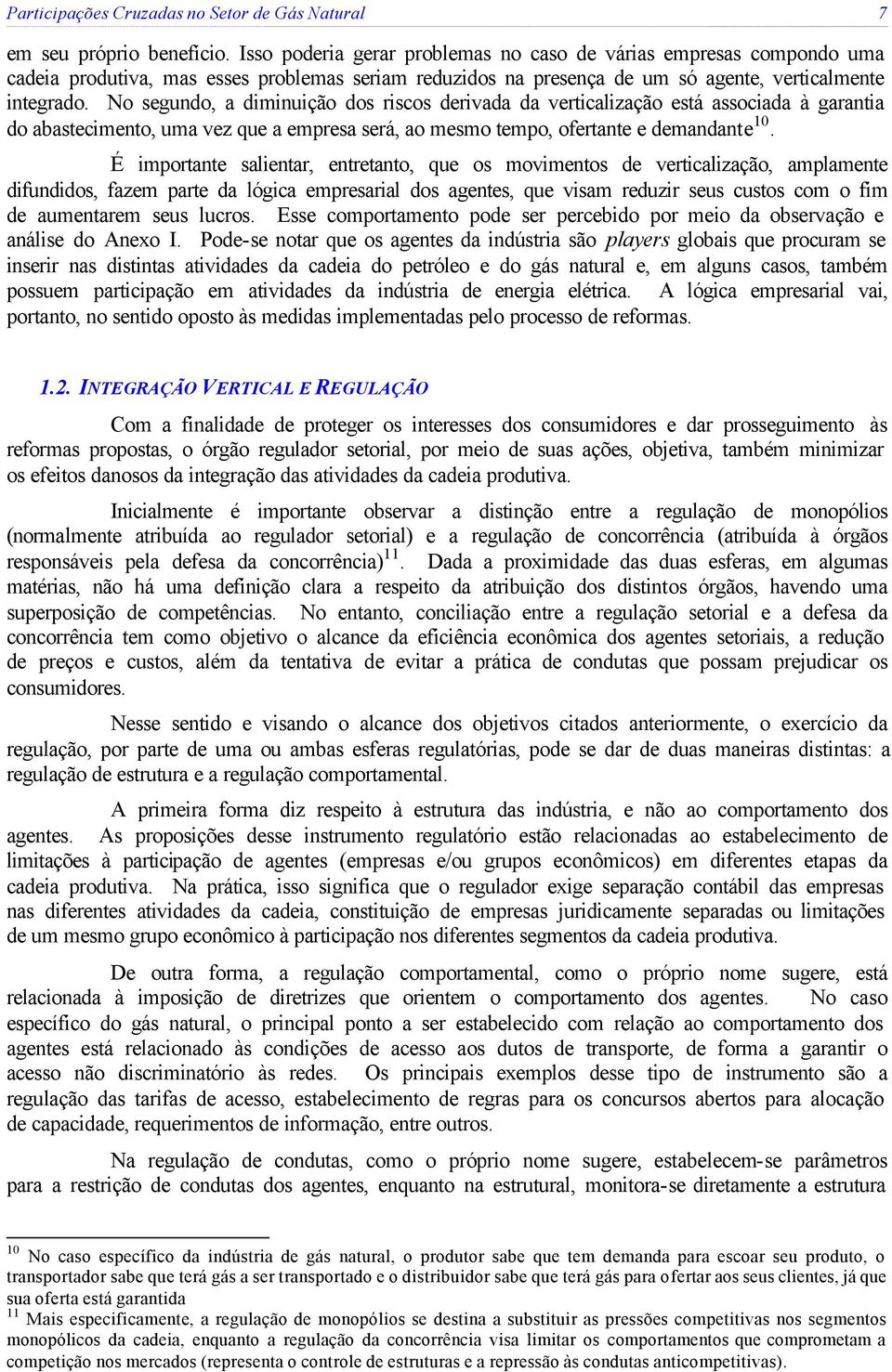 No segundo, a diminuição dos riscos derivada da verticalização está associada à garantia do abastecimento, uma vez que a empresa será, ao mesmo tempo, ofertante e demandante 10.