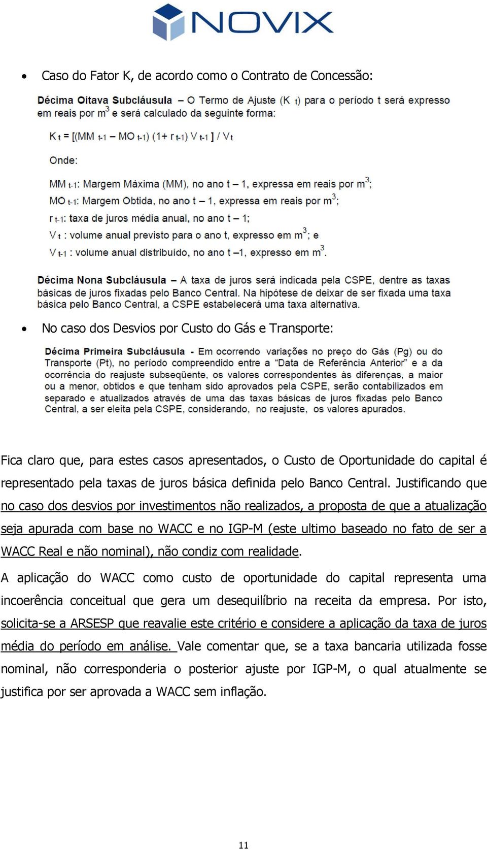 Justificando que no caso dos desvios por investimentos não realizados, a proposta de que a atualização seja apurada com base no WACC e no IGP-M (este ultimo baseado no fato de ser a WACC Real e não