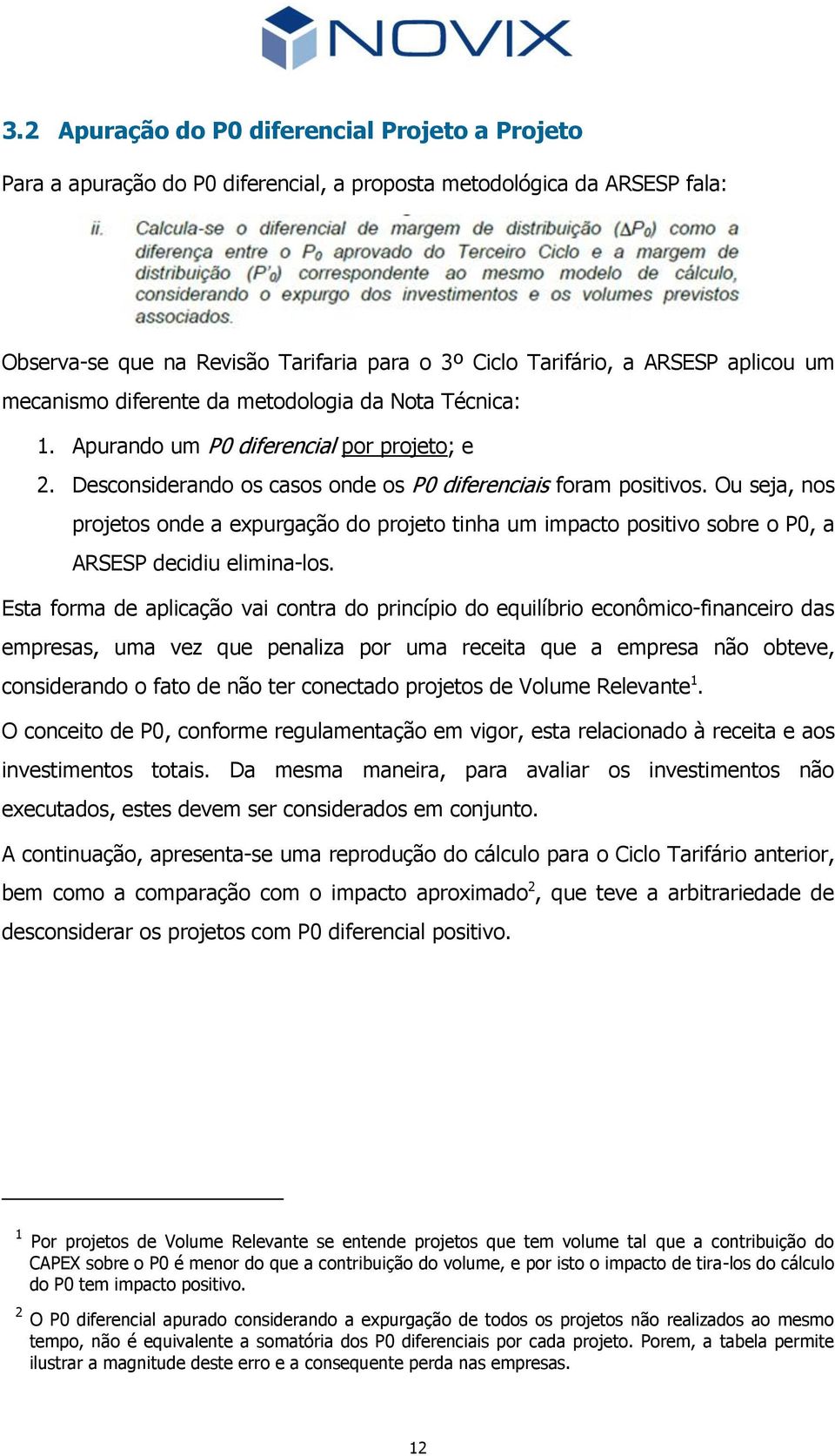 Ou seja, nos projetos onde a expurgação do projeto tinha um impacto positivo sobre o P0, a ARSESP decidiu elimina-los.