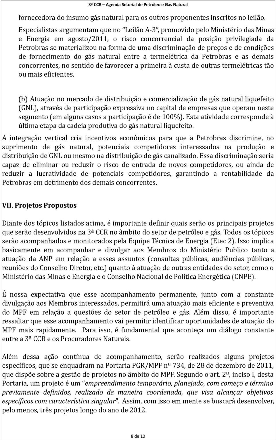 discriminação de preços e de condições de fornecimento do gás natural entre a termelétrica da Petrobras e as demais concorrentes, no sentido de favorecer a primeira à custa de outras termelétricas