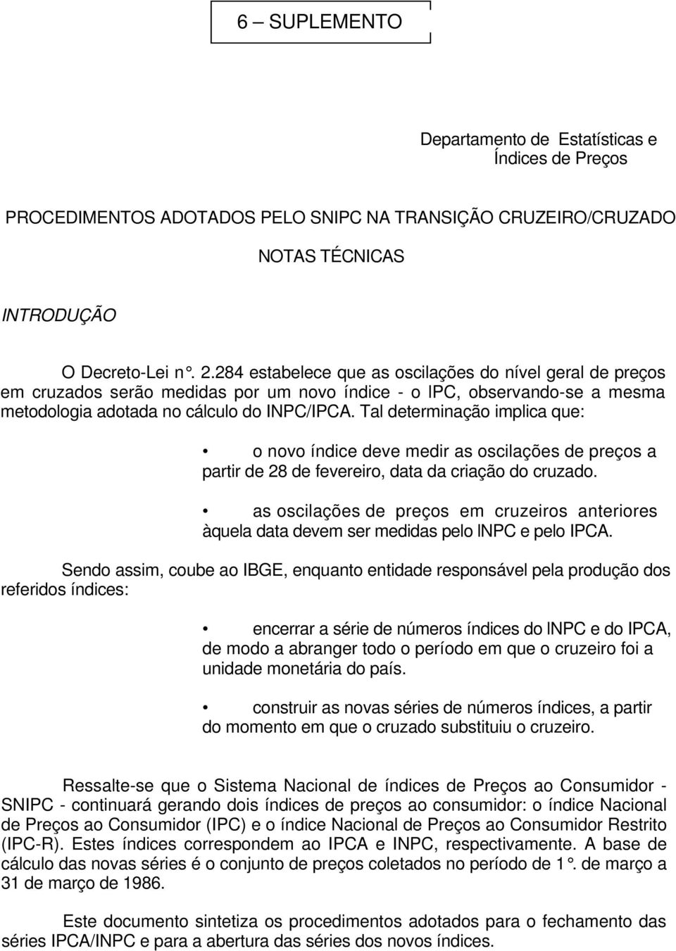 Tal determinação implica que: o novo índice deve medir as oscilações de preços a partir de 28 de fevereiro, data da criação do cruzado.