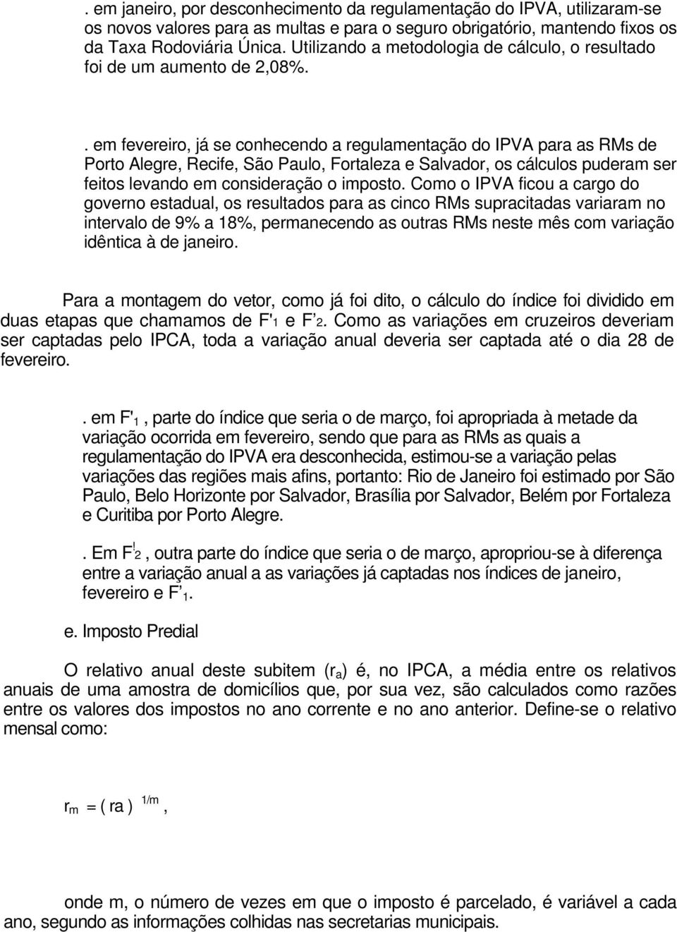 . em fevereiro, já se conhecendo a regulamentação do IPVA para as RMs de Porto Alegre, Recife, São Paulo, Fortaleza e Salvador, os cálculos puderam ser feitos levando em consideração o imposto.