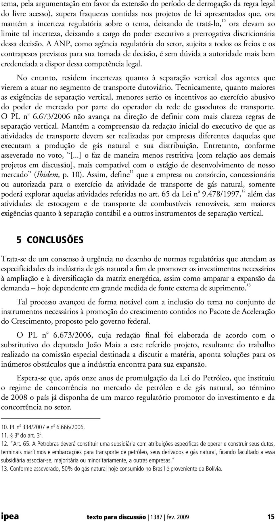 A ANP, como agência regulatória do setor, sujeita a todos os freios e os contrapesos previstos para sua tomada de decisão, é sem dúvida a autoridade mais bem credenciada a dispor dessa competência