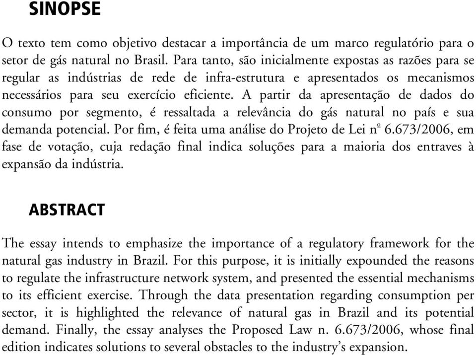 A partir da apresentação de dados do consumo por segmento, é ressaltada a relevância do gás natural no país e sua demanda potencial. Por fim, é feita uma análise do Projeto de Lei n o 6.