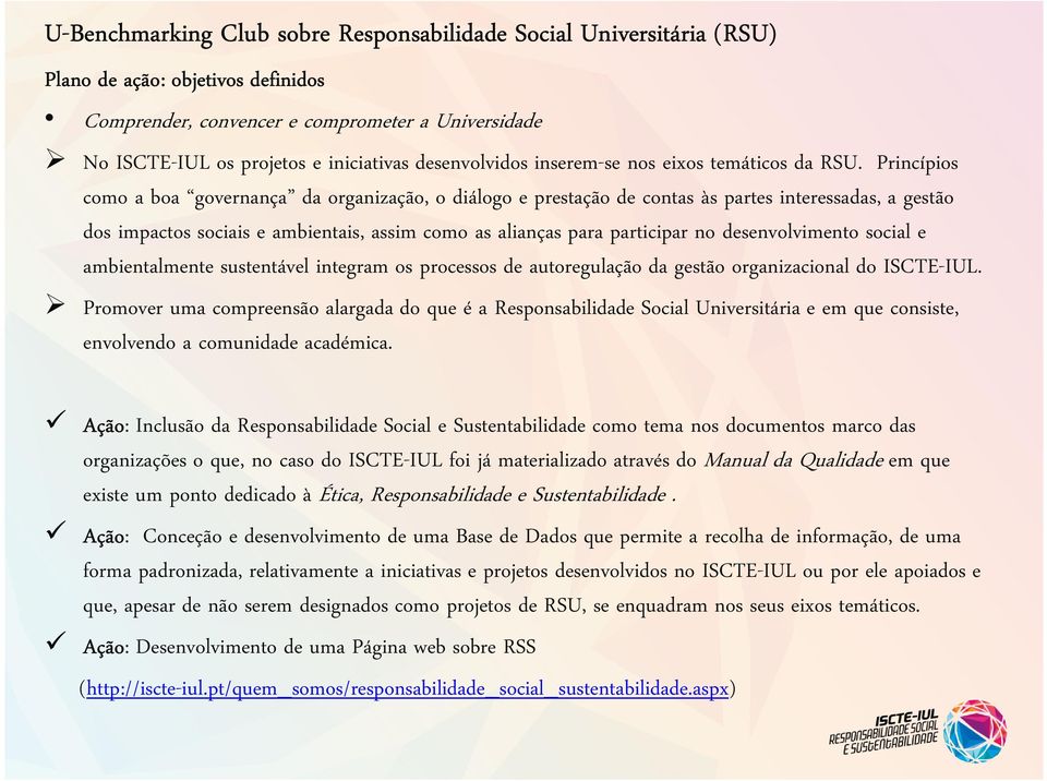 Princípios como a boa governança da organização, o diálogo e prestação de contas às partes interessadas, a gestão dos impactos sociais e ambientais, assim como as alianças para participar no