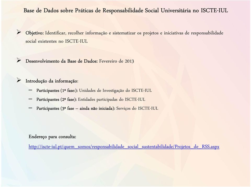 informação: Participantes (1ª fase:): Unidades de Investigação do ISCTE- Participantes (2ª fase): Entidades participadas do ISCTE- Participantes