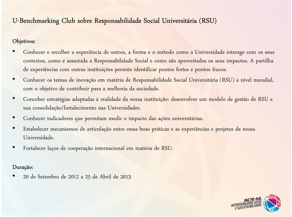 Conhecer os temas de inovação em matéria de Responsabilidade Social Universitária (RSU) a nível mundial, com o objetivo de contribuir para a melhoria da sociedade.