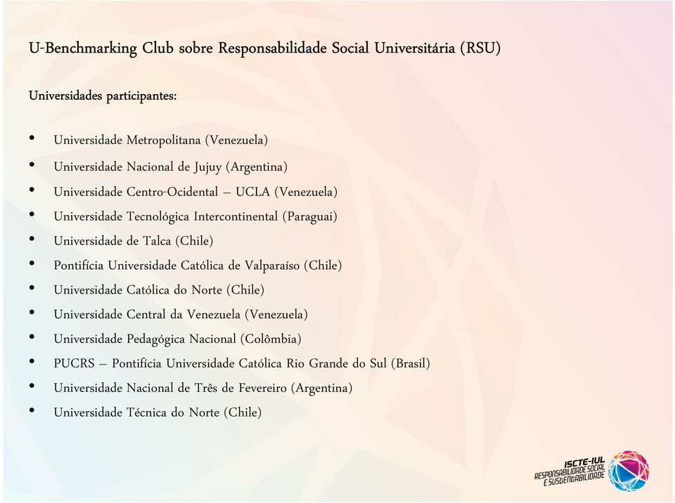 Universidade Católica de Valparaíso (Chile) Universidade Católica do Norte (Chile) Universidade Central da Venezuela (Venezuela) Universidade Pedagógica Nacional