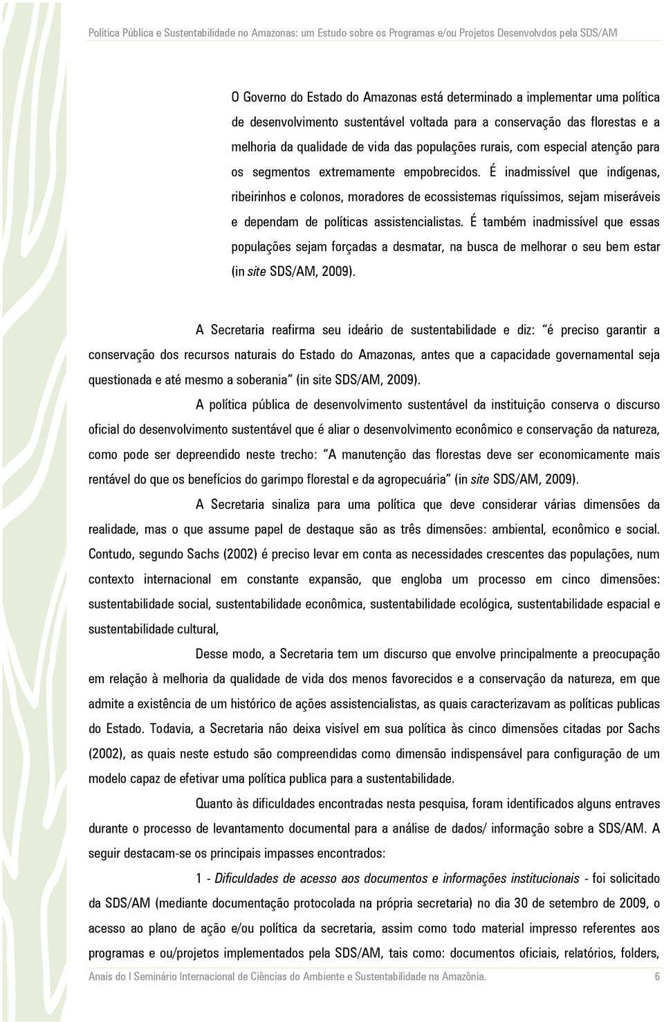 É inadmissível que indígenas, ribeirinhos e colonos, moradores de ecossistemas riquíssimos, sejam miseráveis e dependam de políticas assistencialistas.