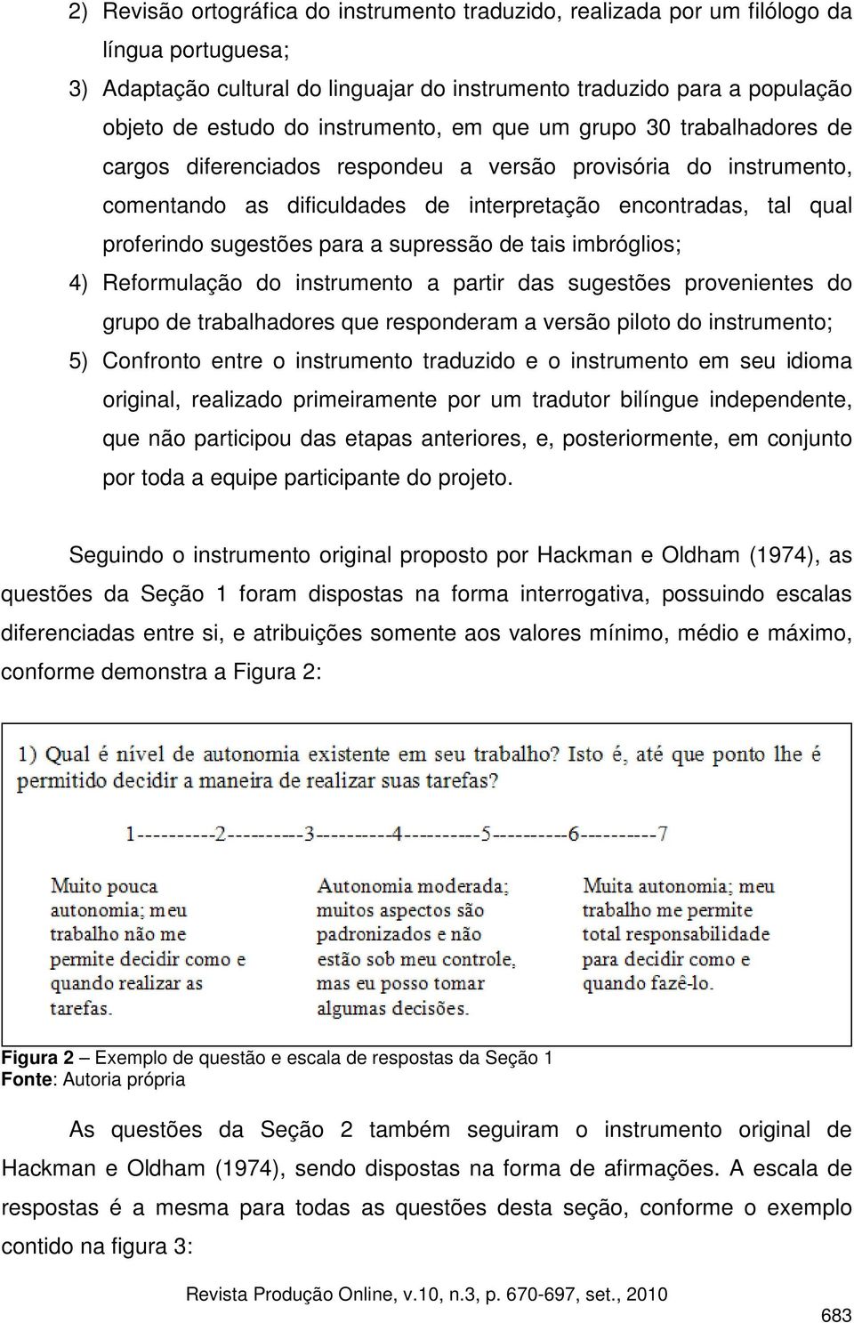 sugestões para a supressão de tais imbróglios; 4) Reformulação do instrumento a partir das sugestões provenientes do grupo de trabalhadores que responderam a versão piloto do instrumento; 5)