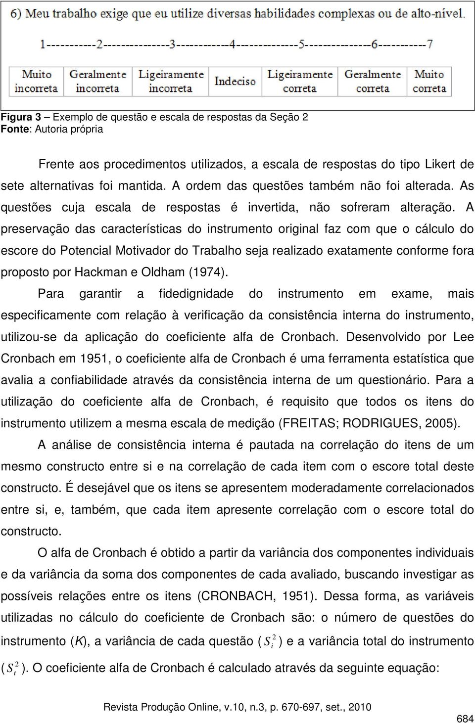 A preservação das características do instrumento original faz com que o cálculo do escore do Potencial Motivador do Trabalho seja realizado exatamente conforme fora proposto por Hackman e Oldham