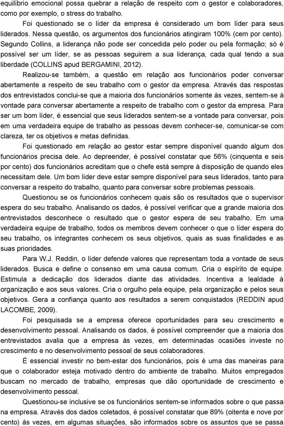 Segundo Collins, a liderança não pode ser concedida pelo poder ou pela formação; só é possível ser um líder, se as pessoas seguirem a sua liderança, cada qual tendo a sua liberdade (COLLINS apud