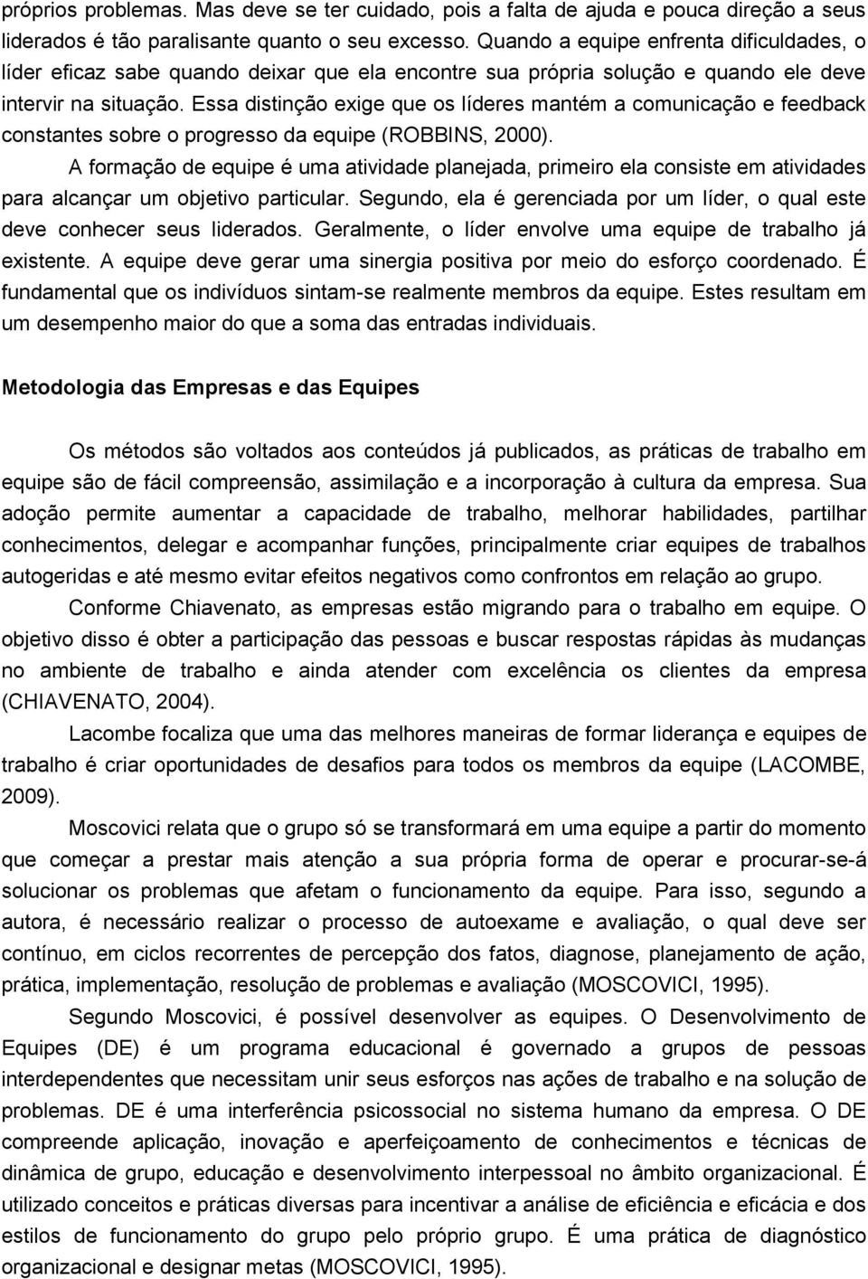 Essa distinção exige que os líderes mantém a comunicação e feedback constantes sobre o progresso da equipe (ROBBINS, 2000).