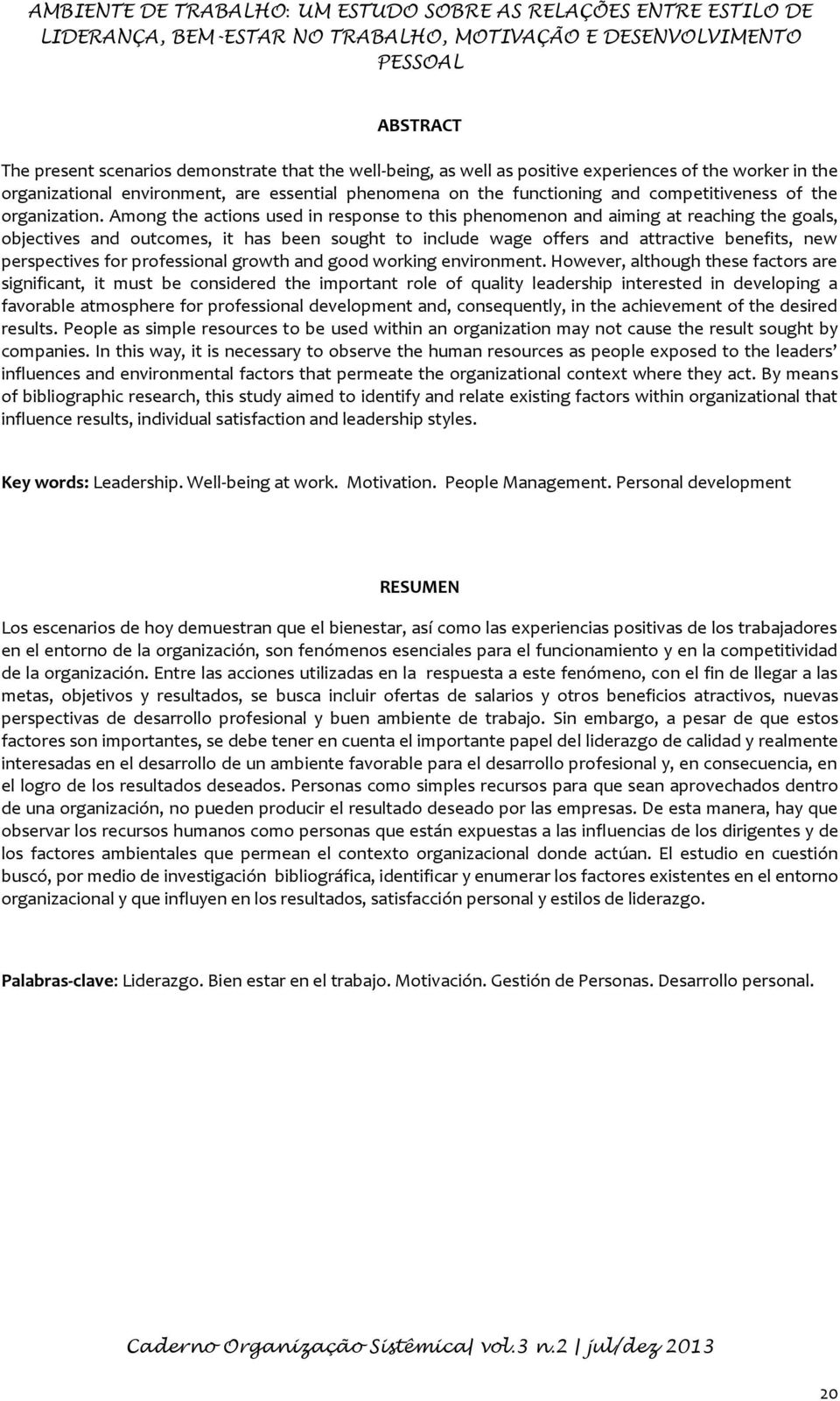 Among the actions used in response to this phenomenon and aiming at reaching the goals, objectives and outcomes, it has been sought to include wage offers and attractive benefits, new perspectives