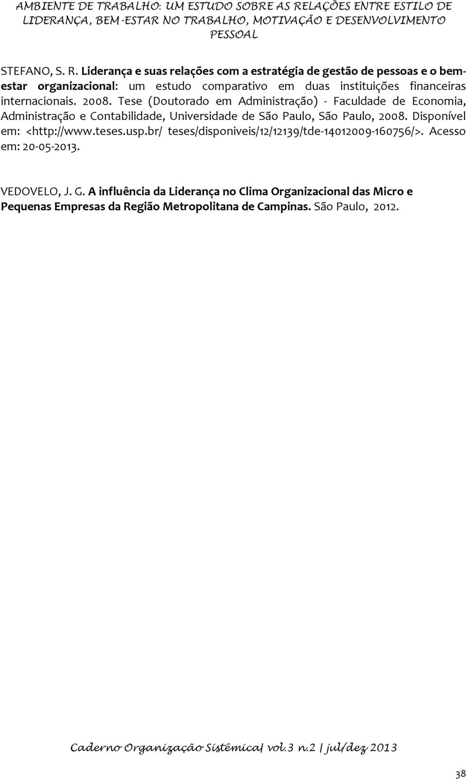 Liderança e suas relações com a estratégia de gestão de pessoas e o bemestar organizacional: um estudo comparativo em duas instituições financeiras internacionais. 2008.