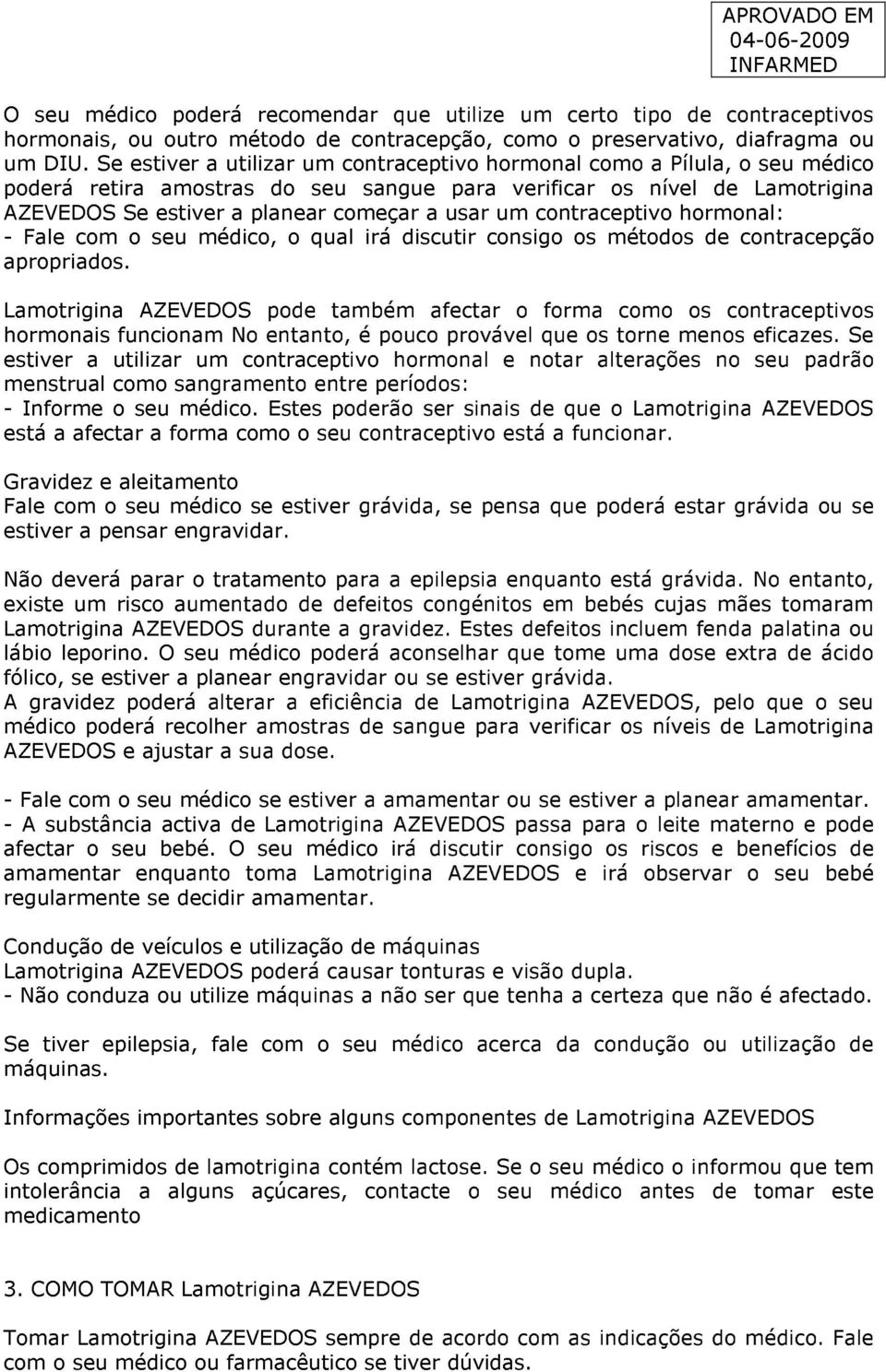 contraceptivo hormonal: - Fale com o seu médico, o qual irá discutir consigo os métodos de contracepção apropriados.