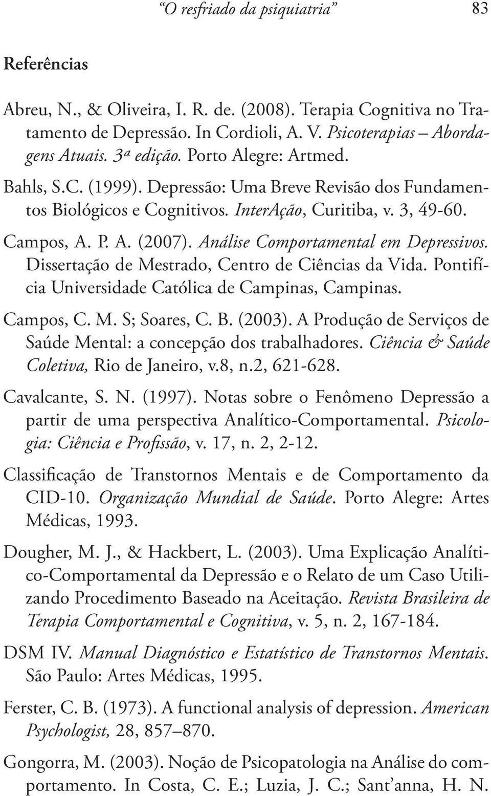Análise Comportamental em Depressivos. Dissertação de Mestrado, Centro de Ciências da Vida. Pontifícia Universidade Católica de Campinas, Campinas. Campos, C. M. S; Soares, C. B. (2003).