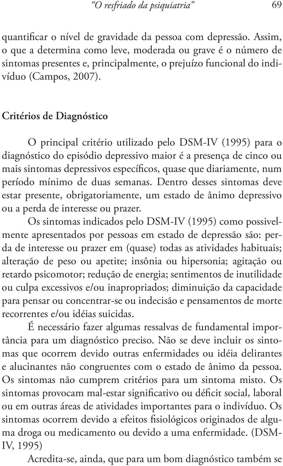 Critérios de Diagnóstico O principal critério utilizado pelo DSM-IV (1995) para o diagnóstico do episódio depressivo maior é a presença de cinco ou mais sintomas depressivos específicos, quase que